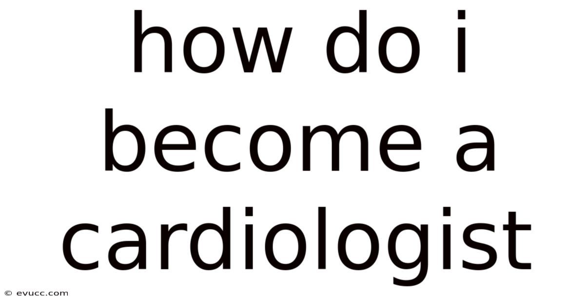 How Do I Become A Cardiologist