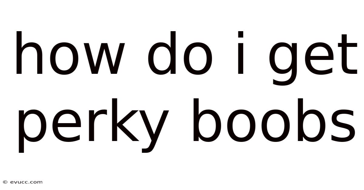 How Do I Get Perky Boobs