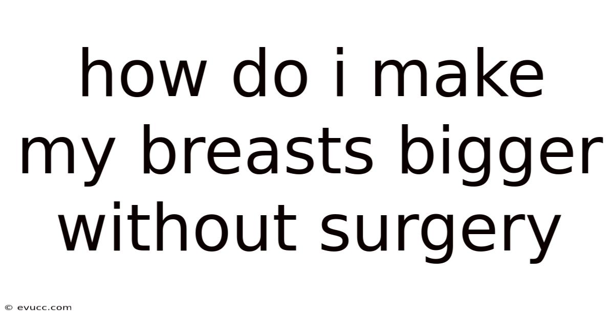 How Do I Make My Breasts Bigger Without Surgery