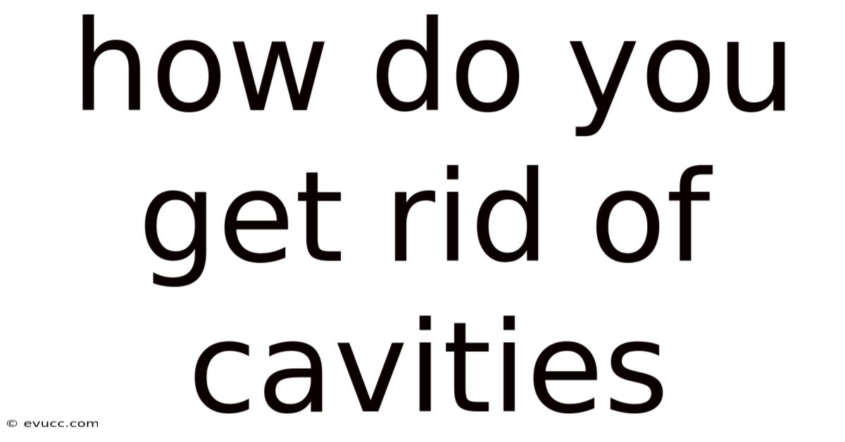 How Do You Get Rid Of Cavities