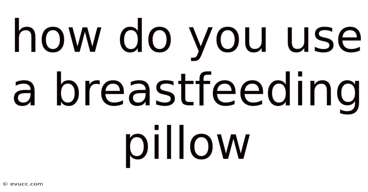 How Do You Use A Breastfeeding Pillow
