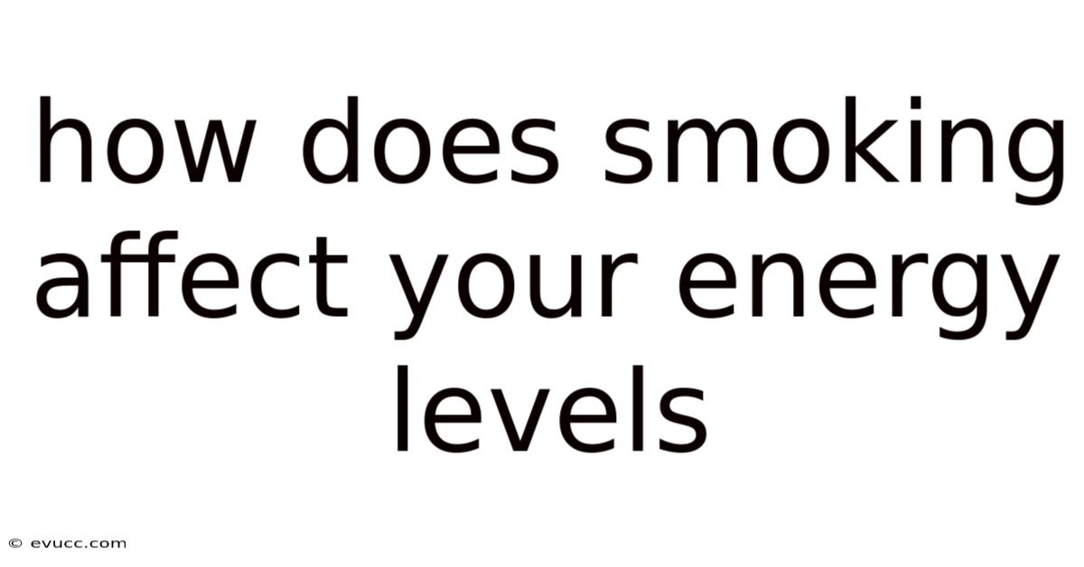 How Does Smoking Affect Your Energy Levels