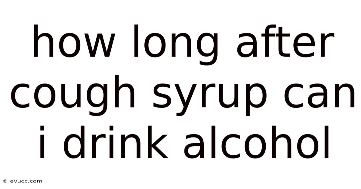 How Long After Cough Syrup Can I Drink Alcohol