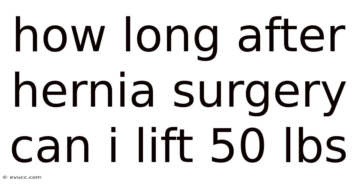 How Long After Hernia Surgery Can I Lift 50 Lbs