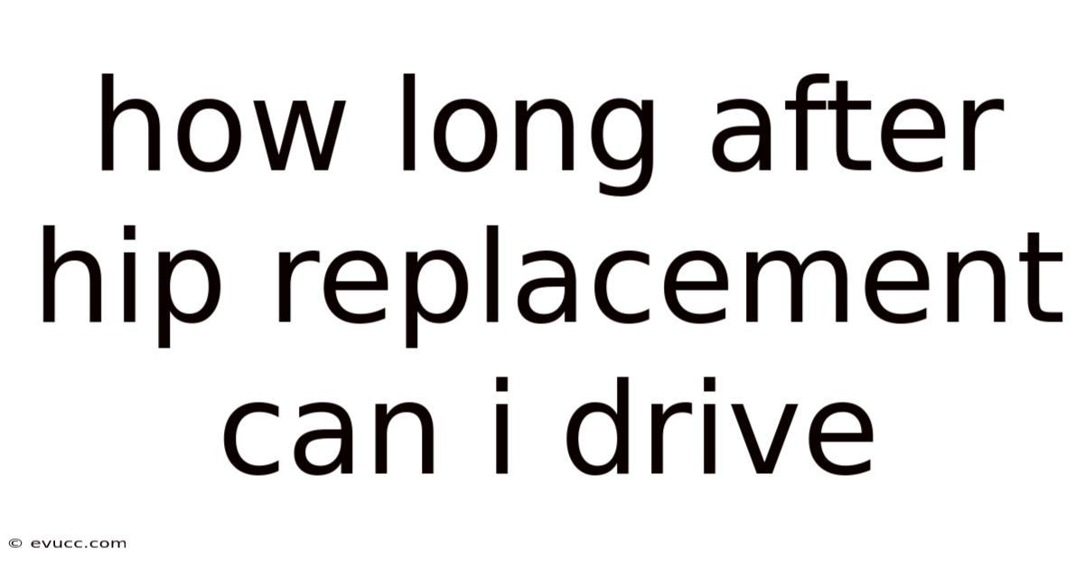 How Long After Hip Replacement Can I Drive
