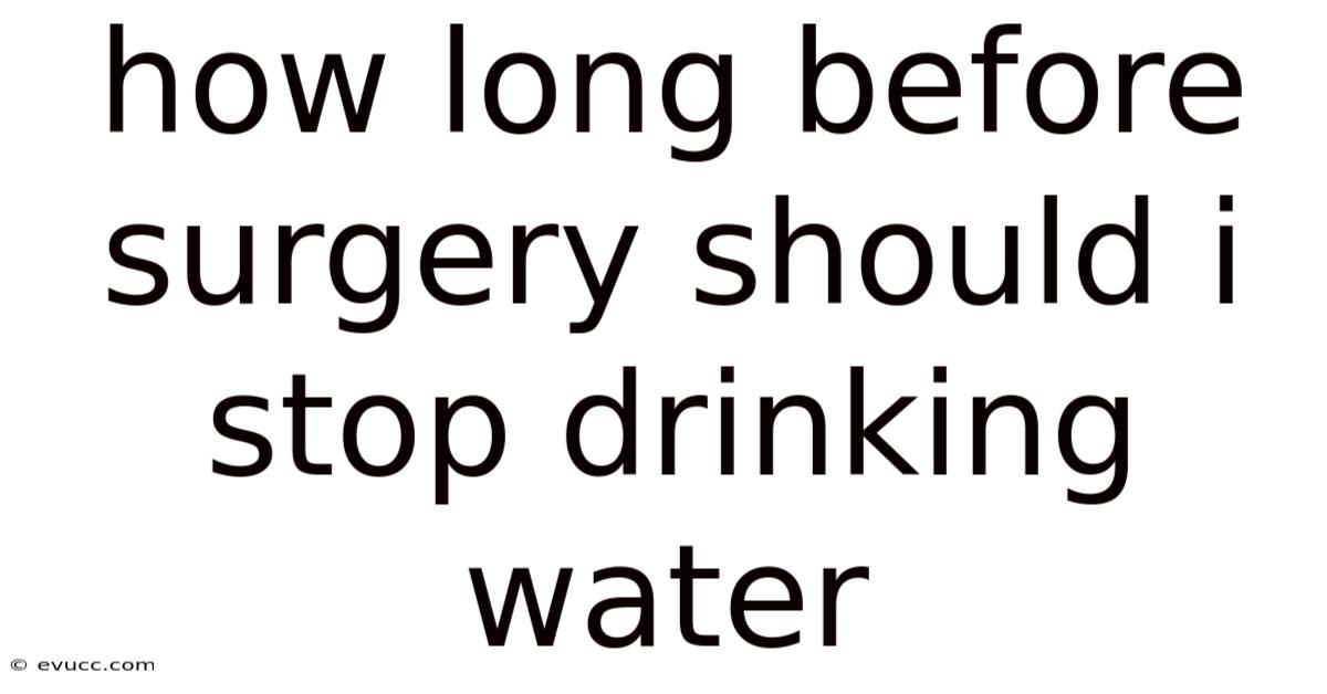 How Long Before Surgery Should I Stop Drinking Water