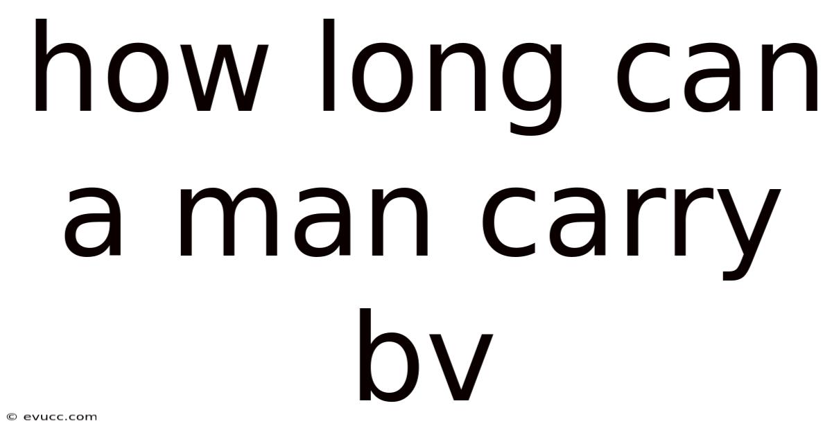 How Long Can A Man Carry Bv