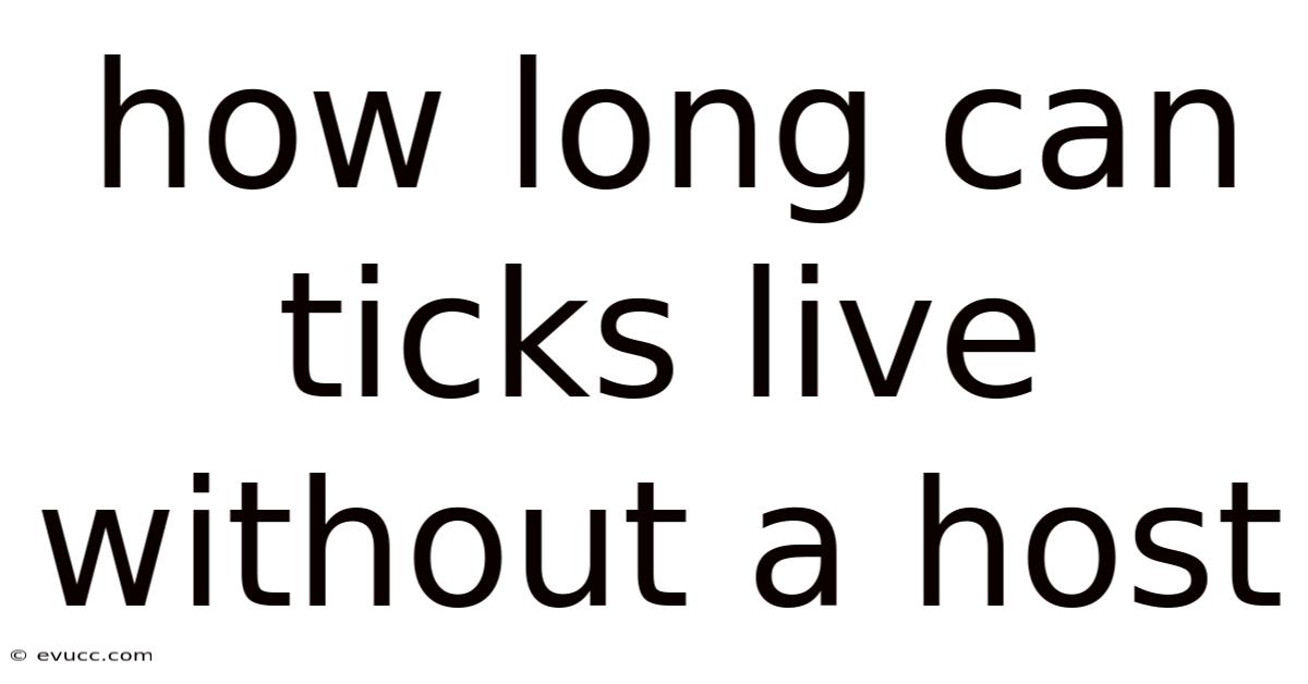 How Long Can Ticks Live Without A Host