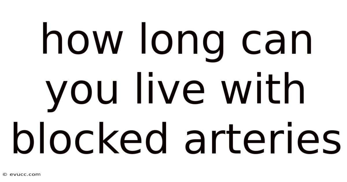 How Long Can You Live With Blocked Arteries