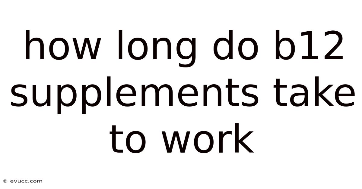 How Long Do B12 Supplements Take To Work