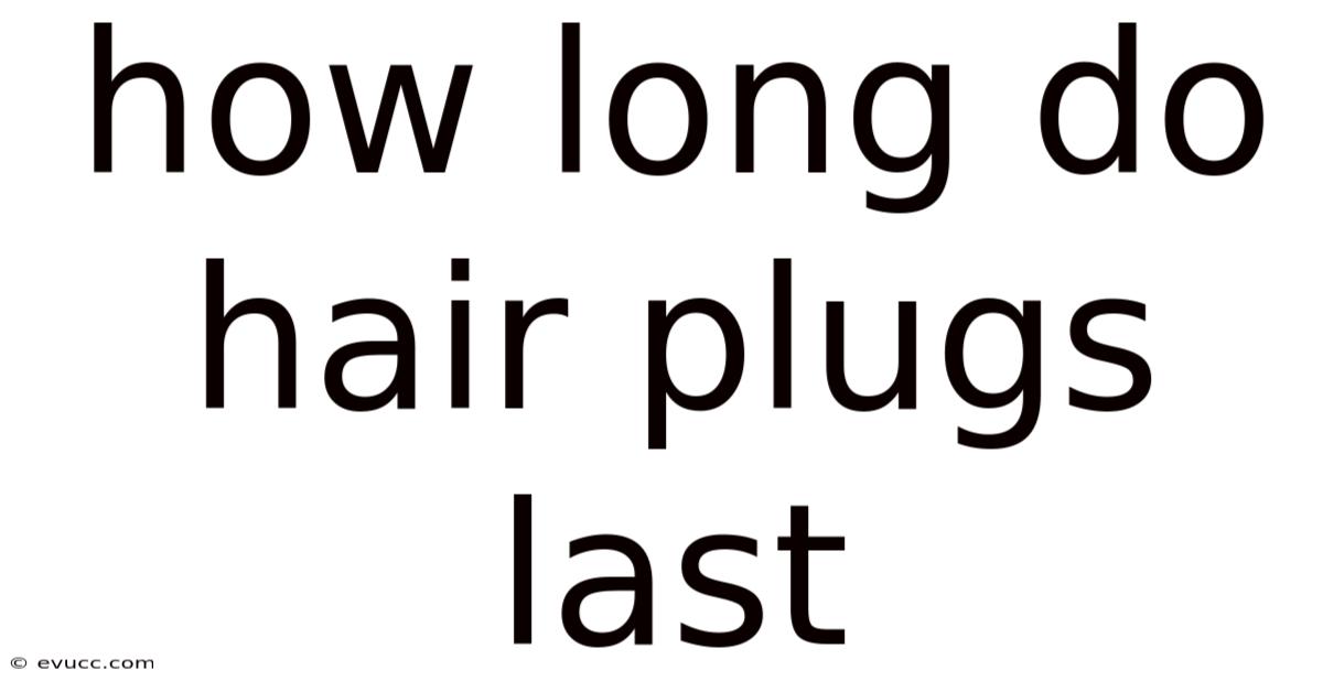 How Long Do Hair Plugs Last