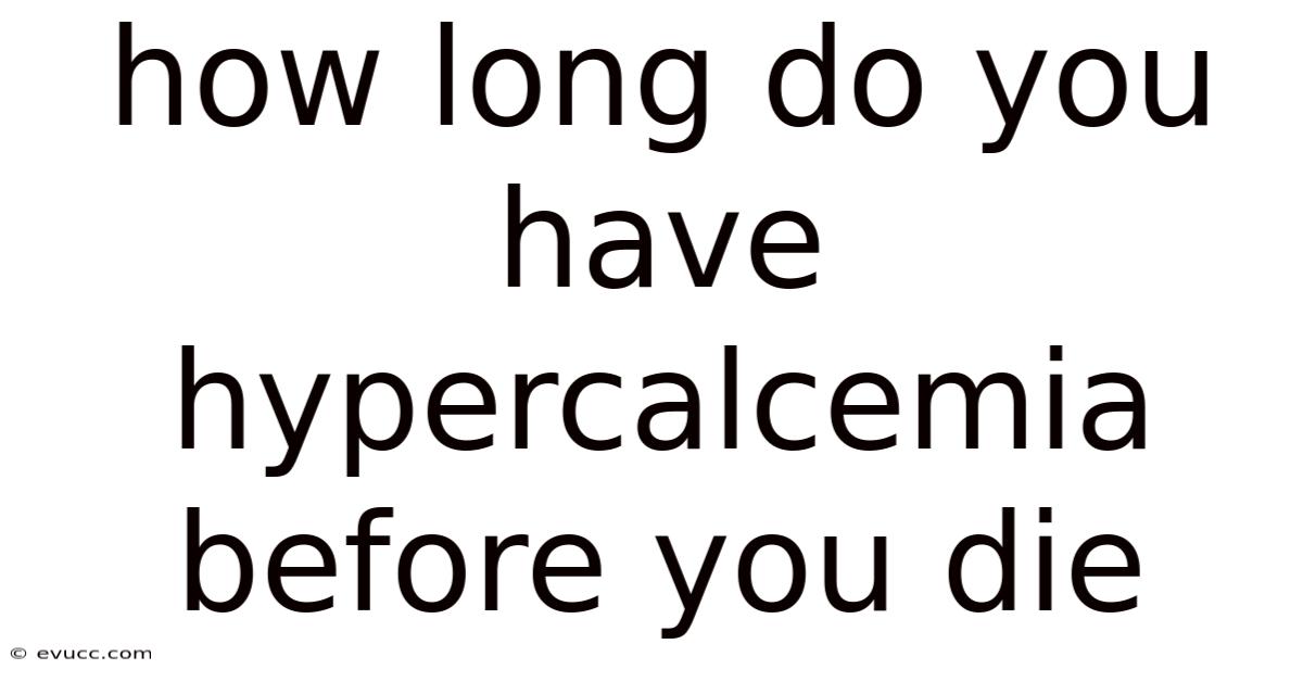 How Long Do You Have Hypercalcemia Before You Die