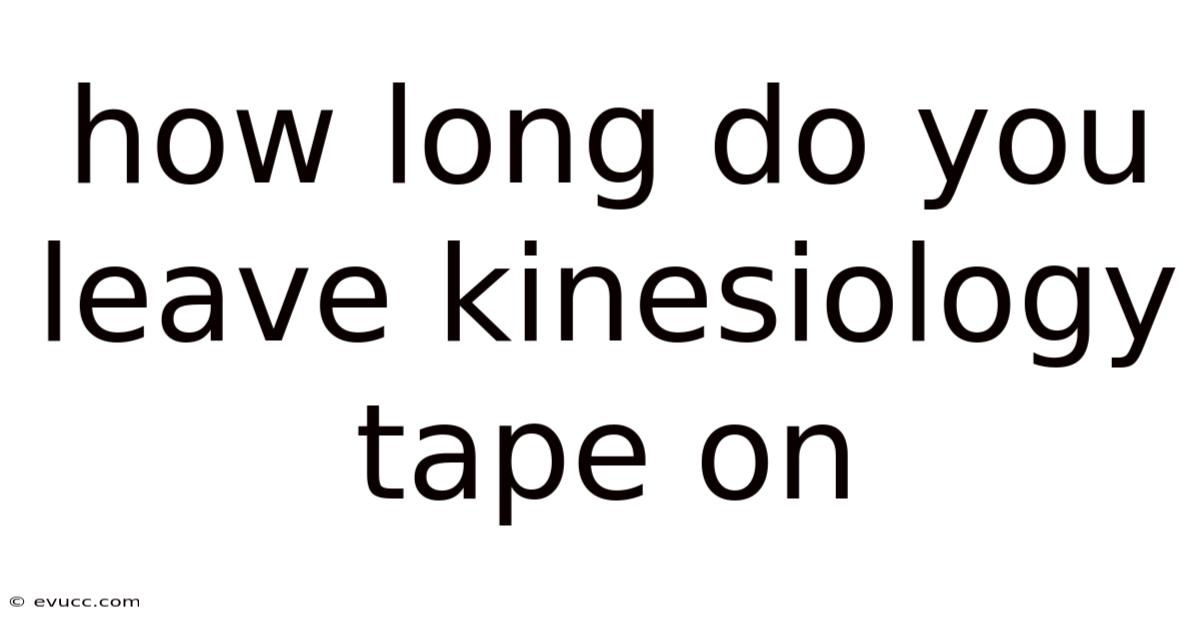How Long Do You Leave Kinesiology Tape On