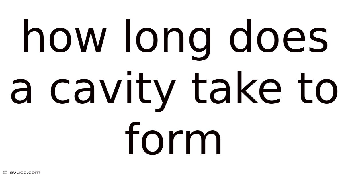 How Long Does A Cavity Take To Form