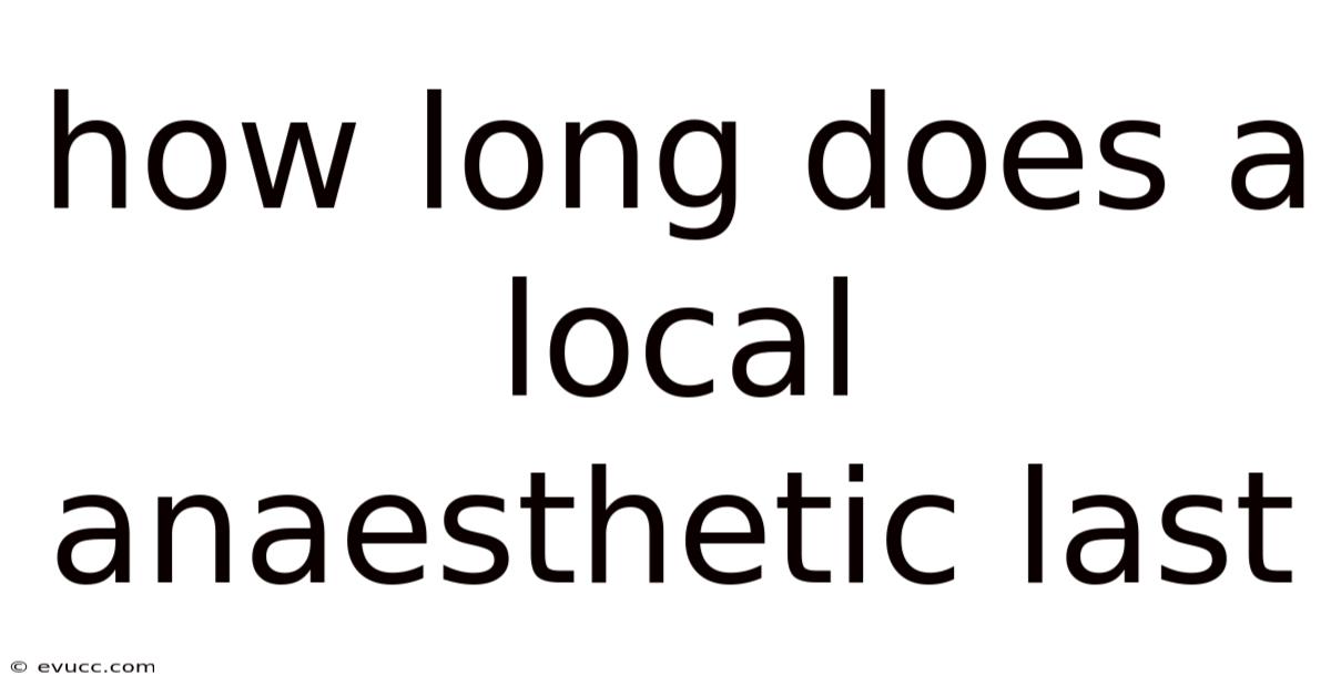 How Long Does A Local Anaesthetic Last
