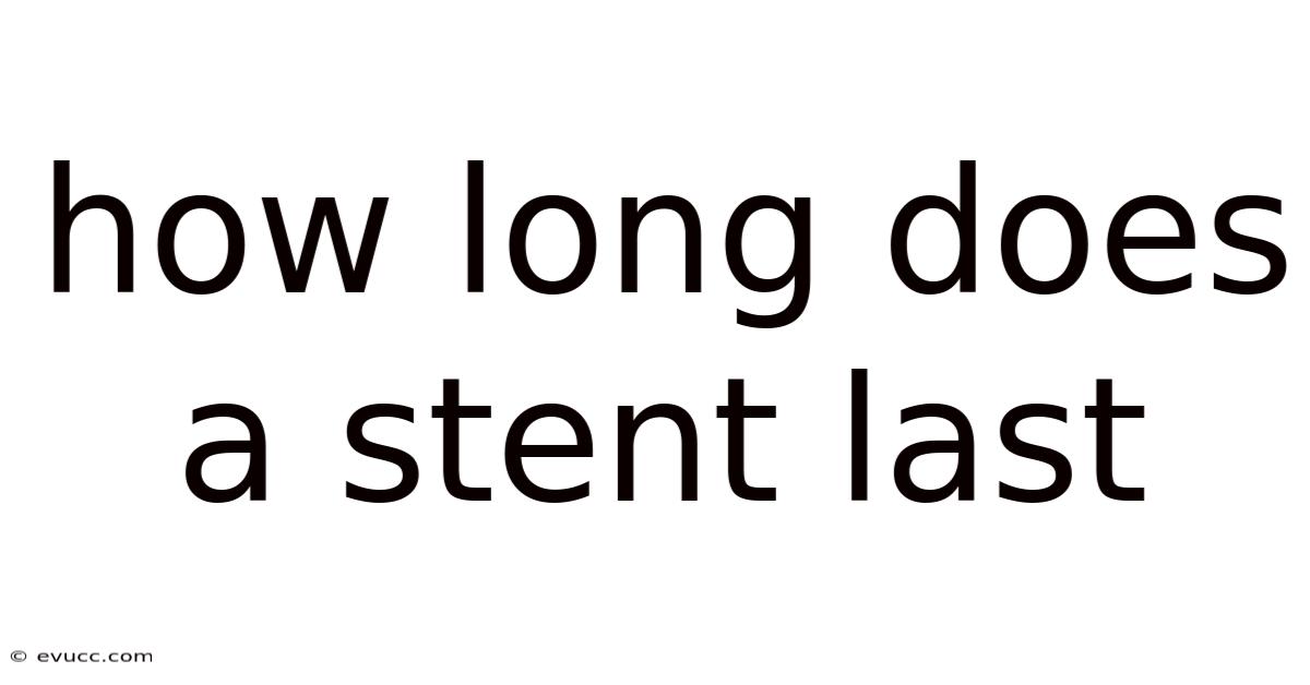 How Long Does A Stent Last