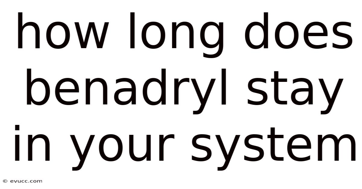 How Long Does Benadryl Stay In Your System