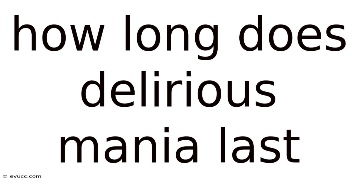 How Long Does Delirious Mania Last