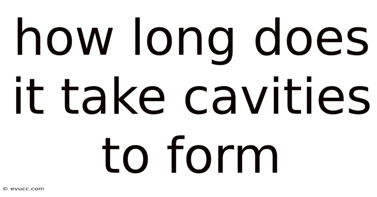 How Long Does It Take Cavities To Form