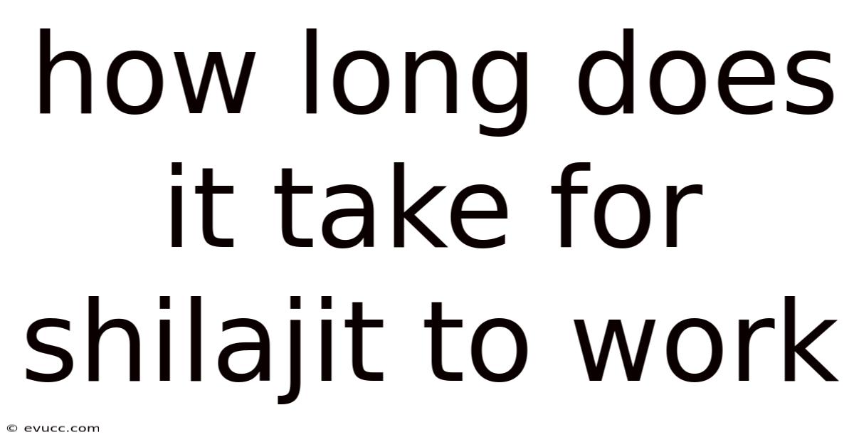 How Long Does It Take For Shilajit To Work