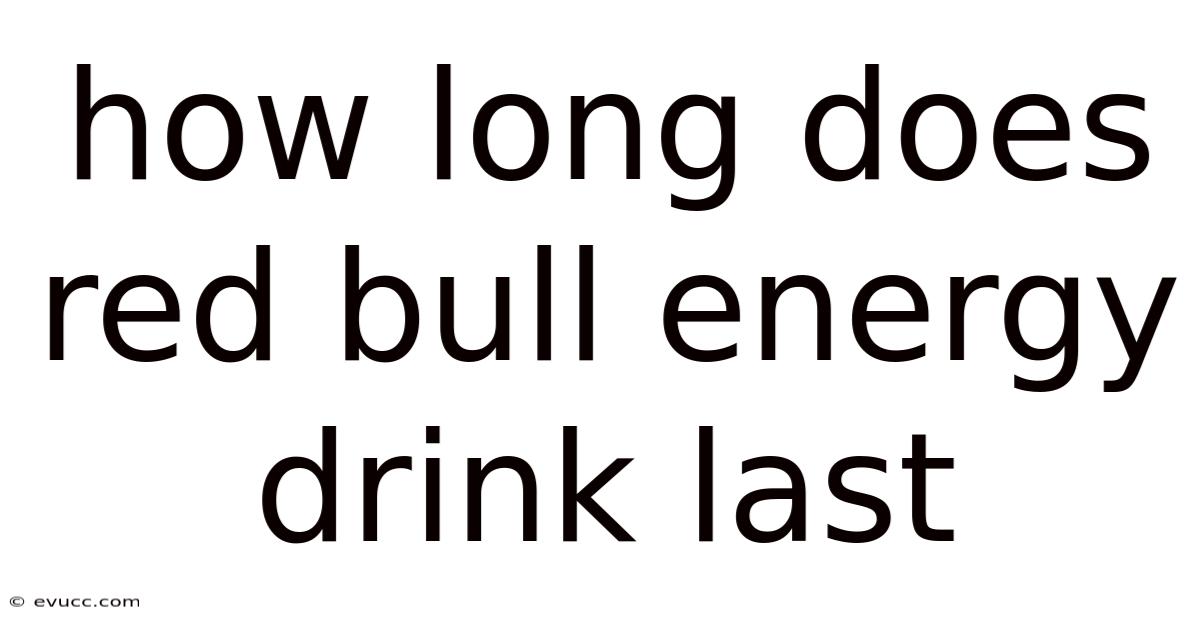 How Long Does Red Bull Energy Drink Last