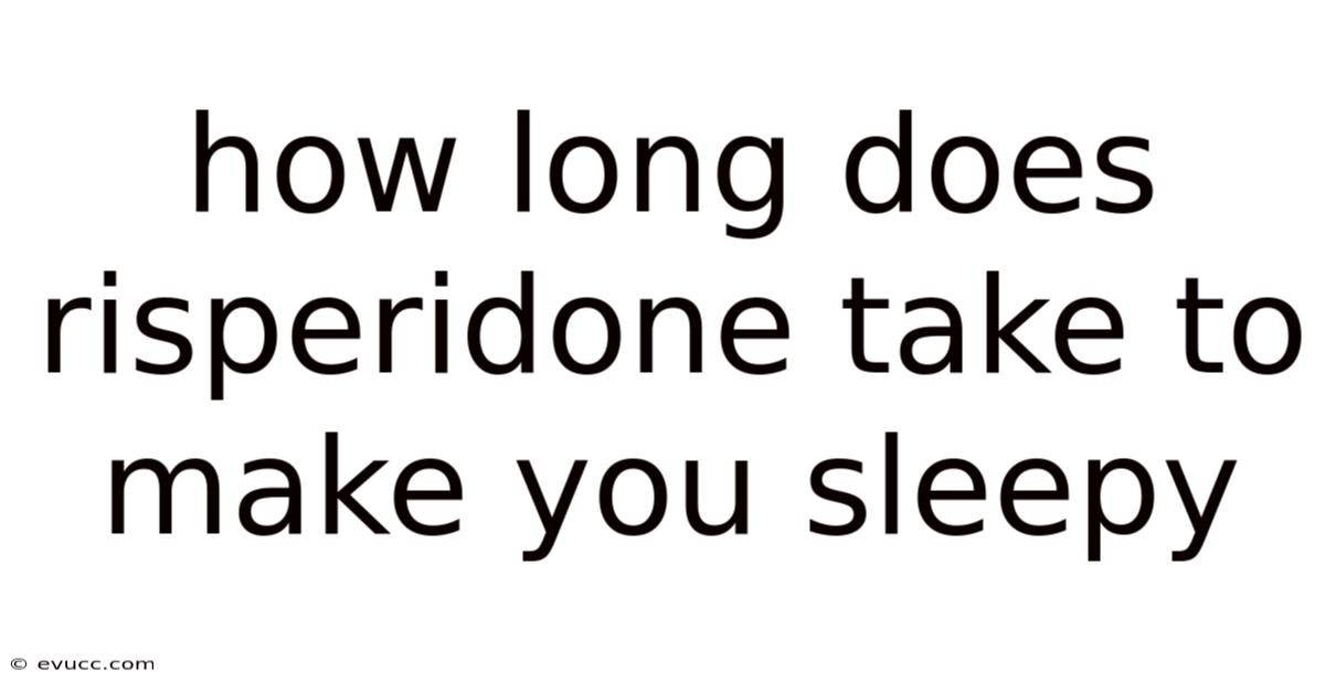 How Long Does Risperidone Take To Make You Sleepy
