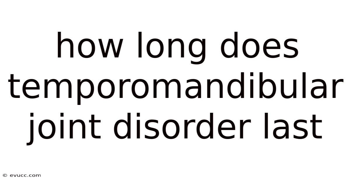 How Long Does Temporomandibular Joint Disorder Last