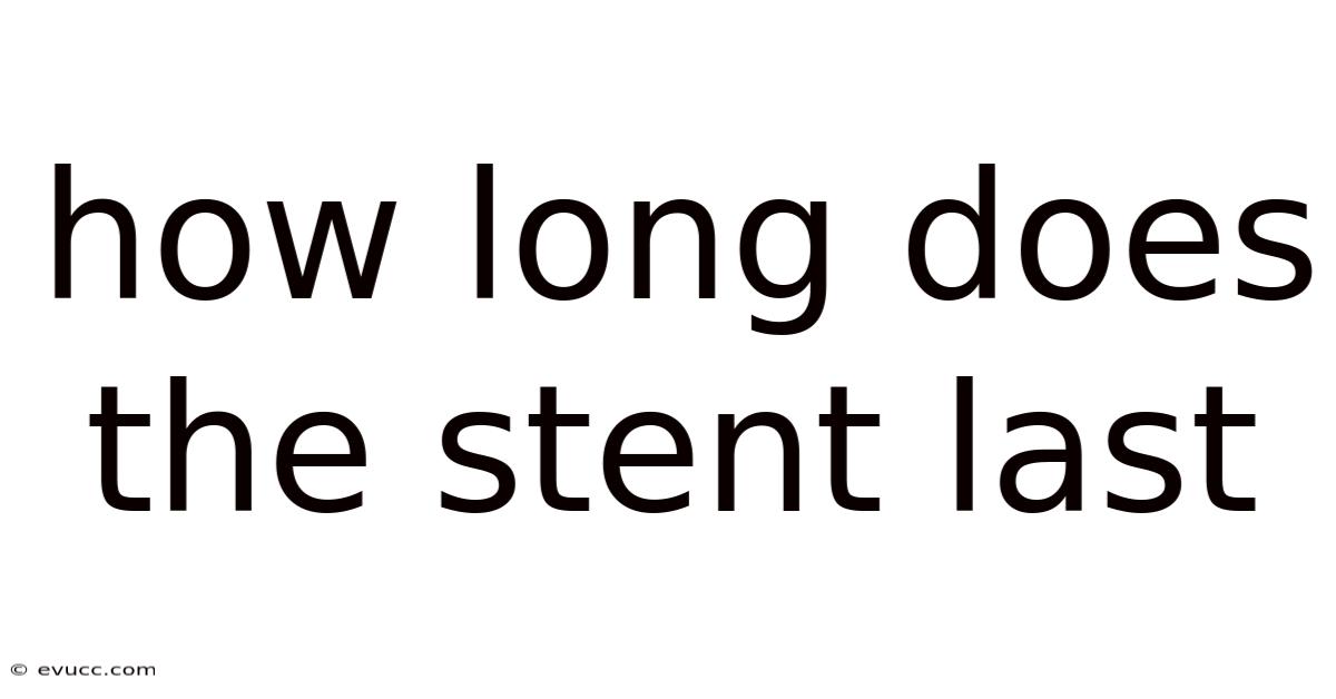 How Long Does The Stent Last