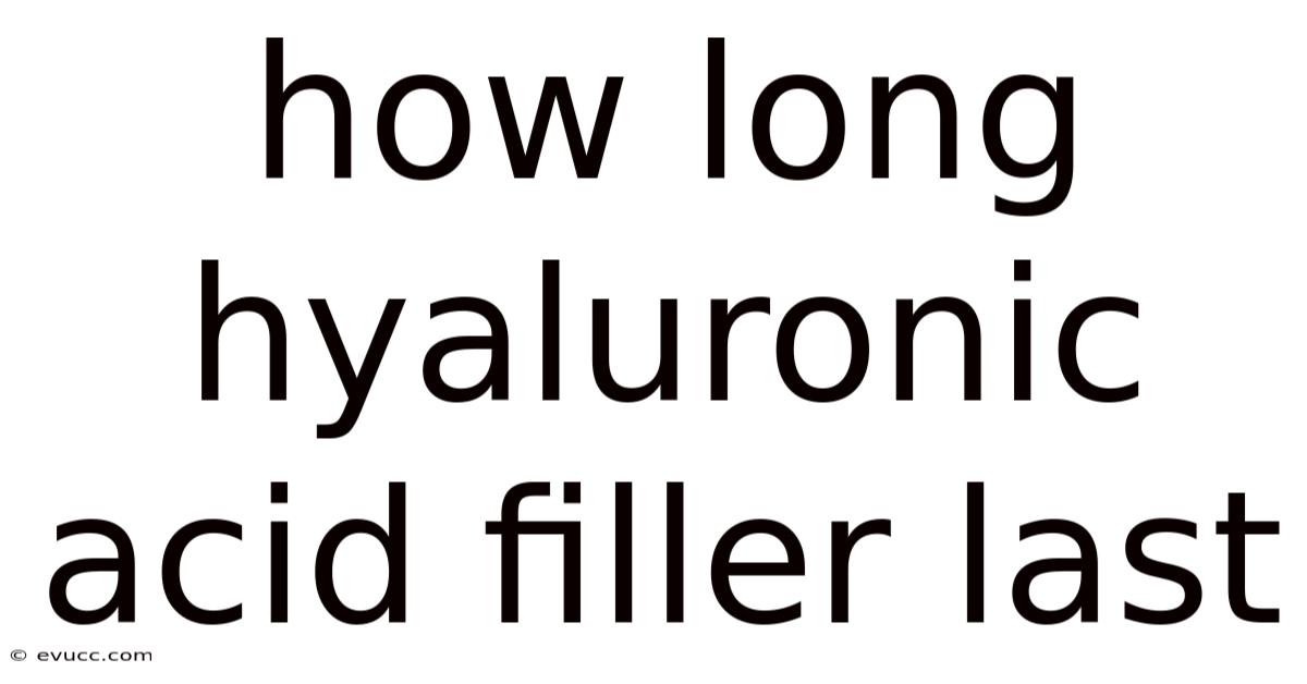How Long Hyaluronic Acid Filler Last
