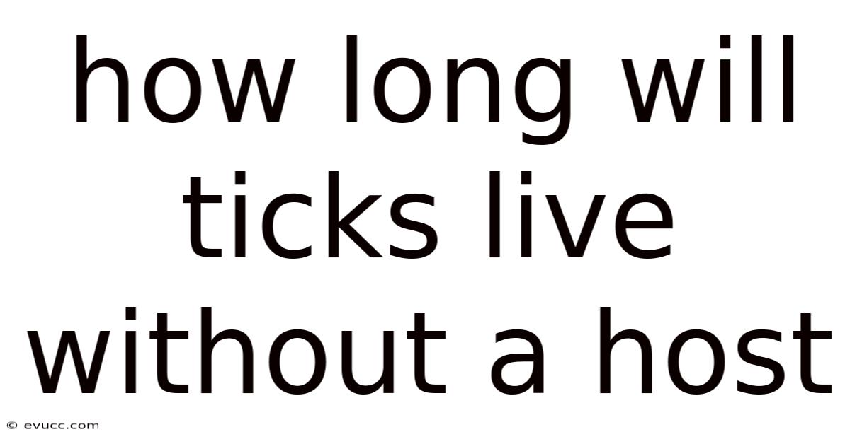 How Long Will Ticks Live Without A Host