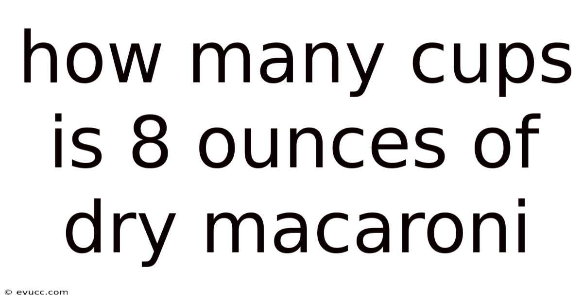 How Many Cups Is 8 Ounces Of Dry Macaroni