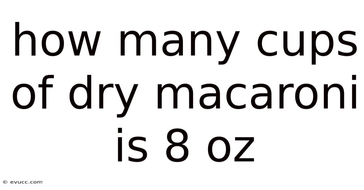 How Many Cups Of Dry Macaroni Is 8 Oz
