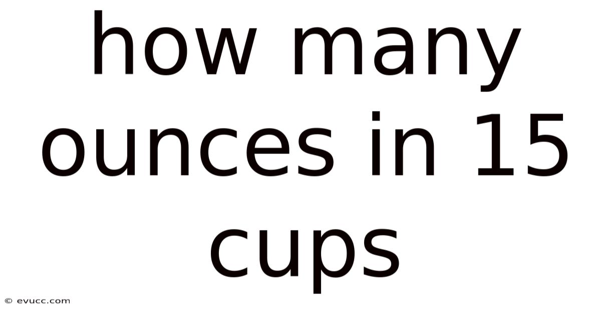 How Many Ounces In 15 Cups