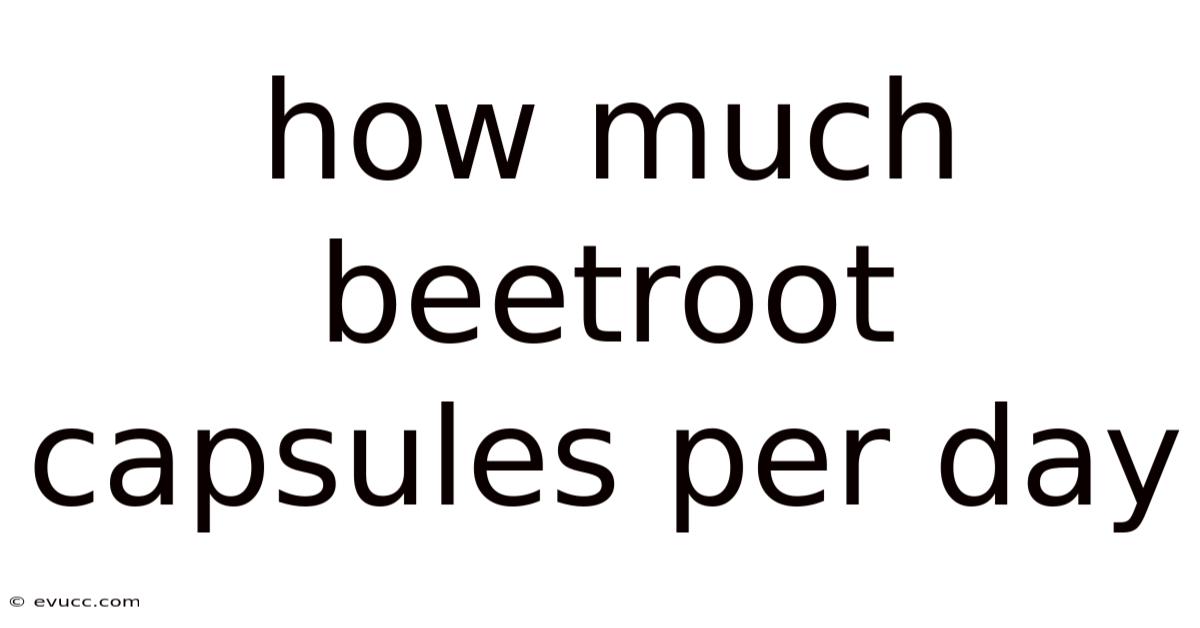 How Much Beetroot Capsules Per Day