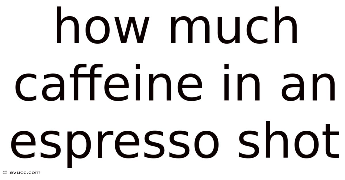 How Much Caffeine In An Espresso Shot