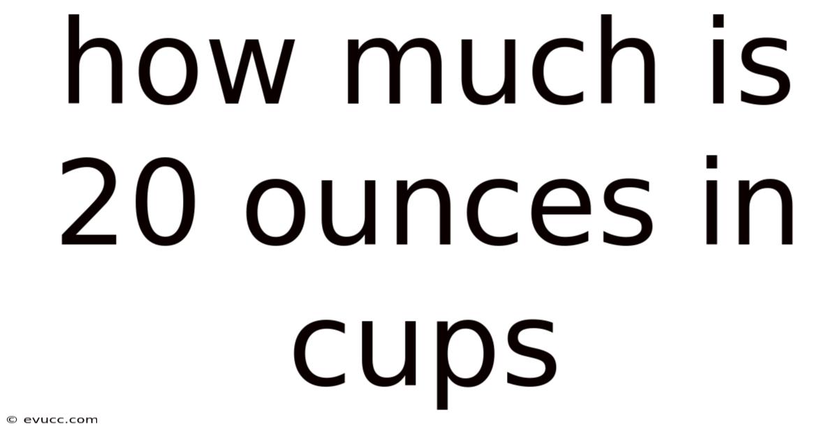 How Much Is 20 Ounces In Cups