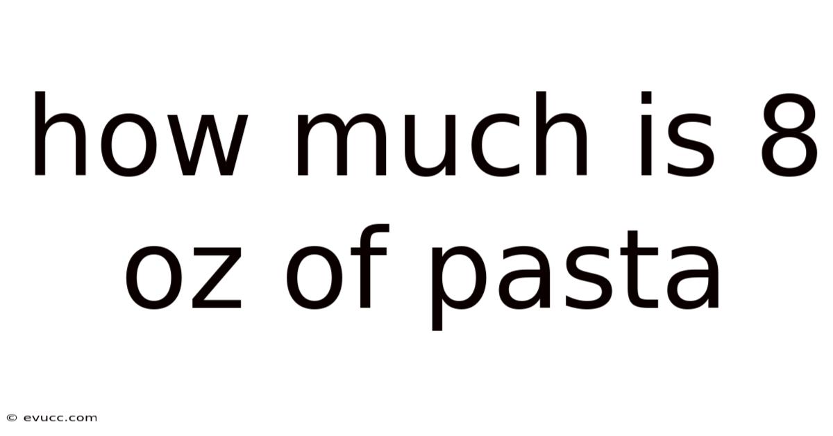 How Much Is 8 Oz Of Pasta