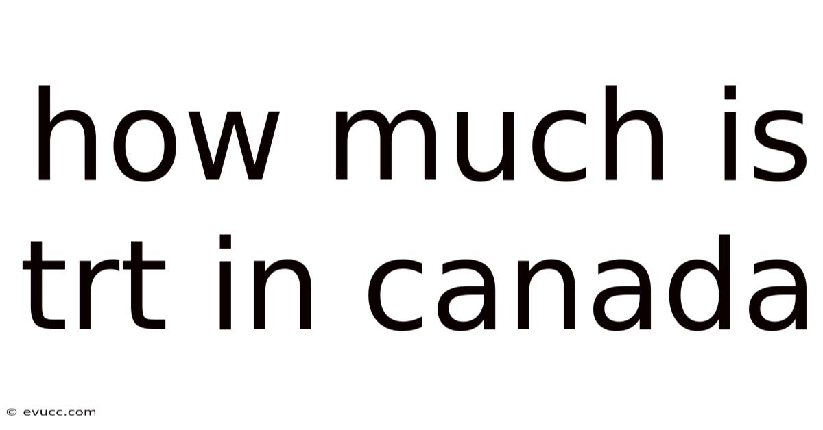 How Much Is Trt In Canada