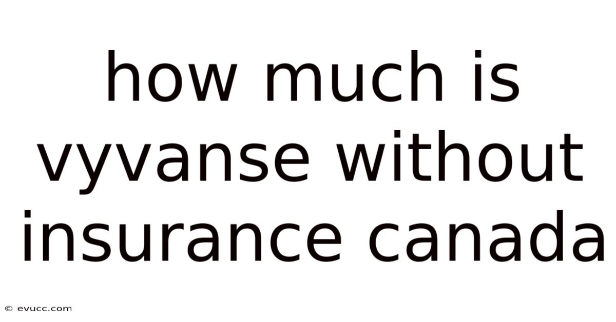 How Much Is Vyvanse Without Insurance Canada