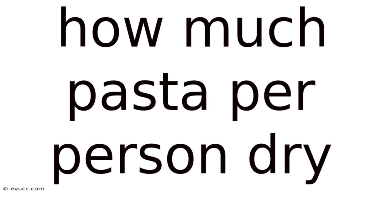 How Much Pasta Per Person Dry
