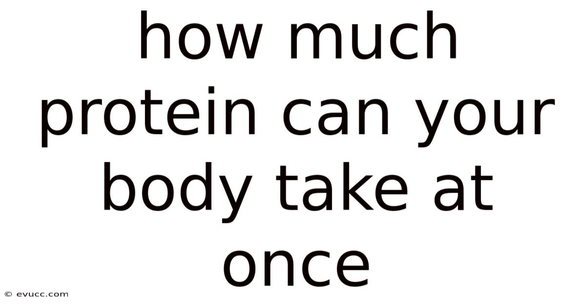 How Much Protein Can Your Body Take At Once