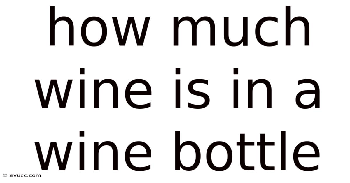 How Much Wine Is In A Wine Bottle
