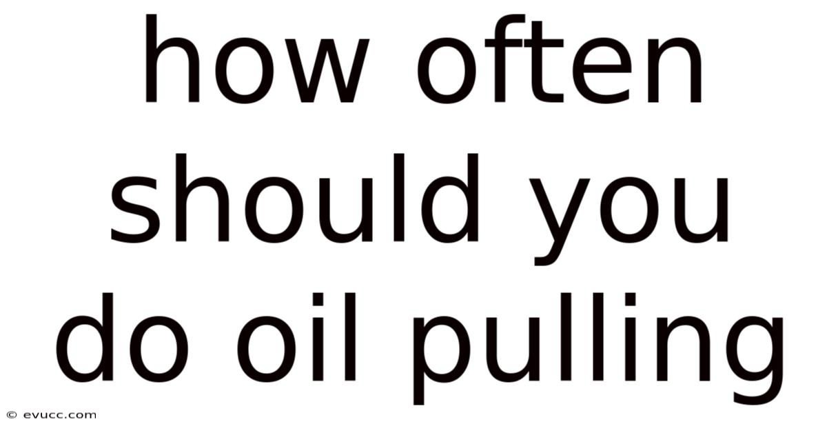 How Often Should You Do Oil Pulling