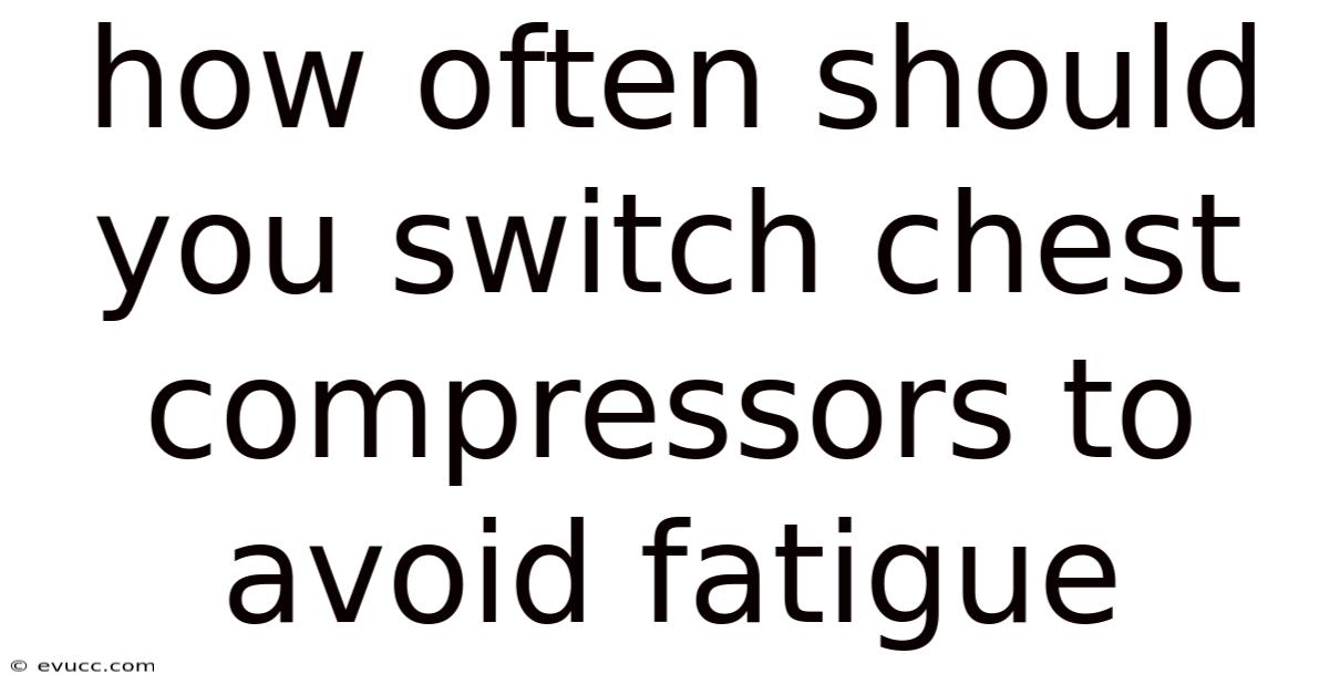 How Often Should You Switch Chest Compressors To Avoid Fatigue