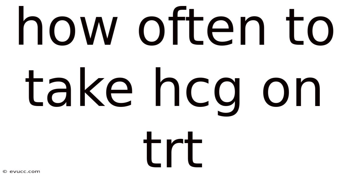 How Often To Take Hcg On Trt