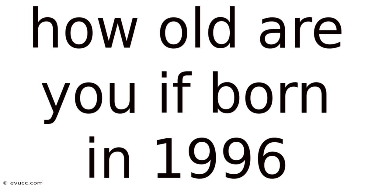 How Old Are You If Born In 1996