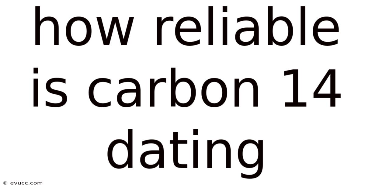 How Reliable Is Carbon 14 Dating