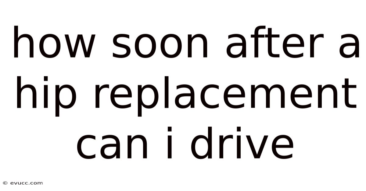 How Soon After A Hip Replacement Can I Drive