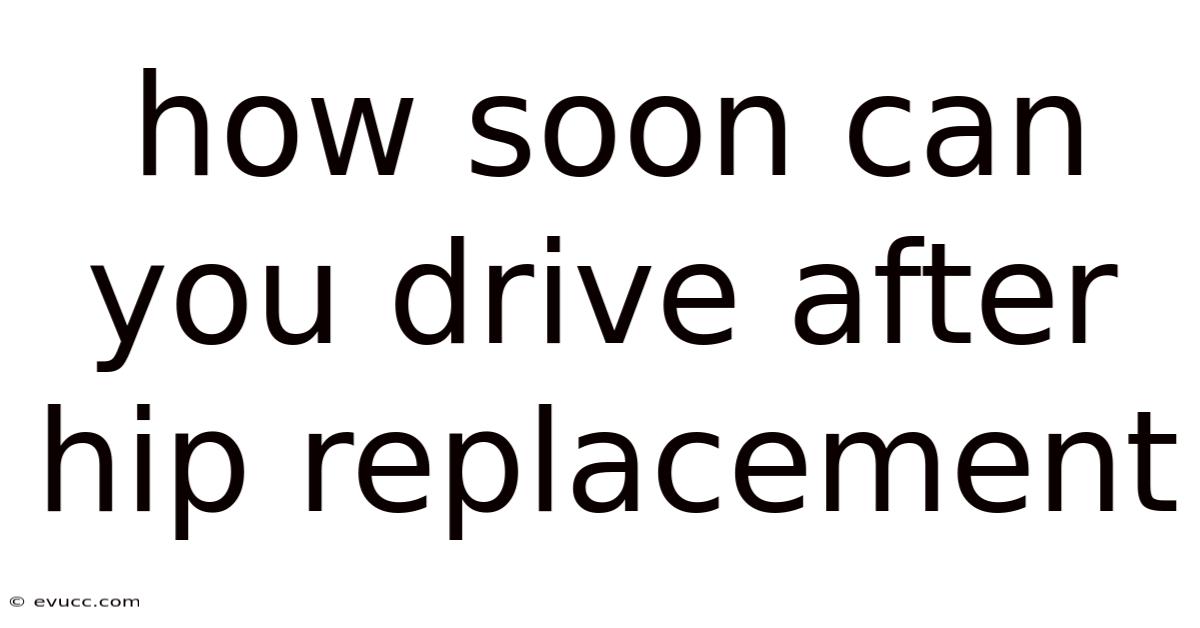 How Soon Can You Drive After Hip Replacement