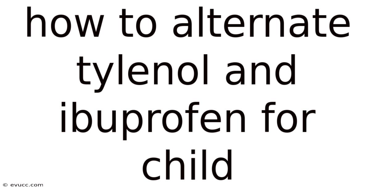 How To Alternate Tylenol And Ibuprofen For Child